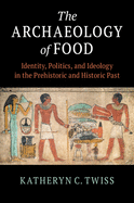 The Archaeology of Food: Identity, Politics, and Ideology in the Prehistoric and Historic Past