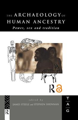 The Archaeology of Human Ancestry: Power, Sex and Tradition - Shennan, Stephen (Editor), and Steele, James (Editor)