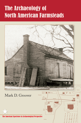 The Archaeology of North American Farmsteads - Groover, Mark D