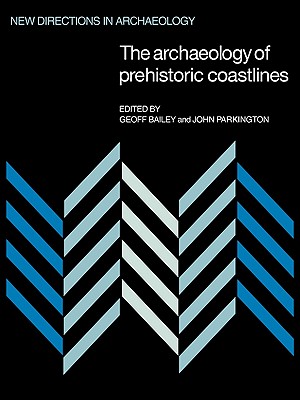 The Archaeology of Prehistoric Coastlines - Bailey, Geoff (Editor), and Parkington, John (Editor)