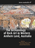 The Archaeology of Rock Art in Western Arnhem Land, Australia (Terra Australis 47)