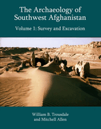 The Archaeology of Southwest Afghanistan, Volume 1: Survey and Excavation