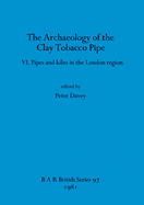 The Archaeology of the Clay Tobacco Pipe: Pipes and kilns in the London region