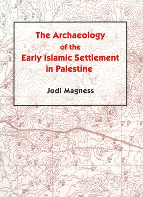 The Archaeology of the Early Islamic Settlement in Palestine - Magness, Jodi
