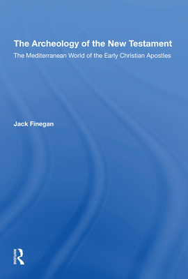 The Archaeology Of The New Testament: The Mediterranean World Of The Early Christian Apostles - Finegan, Jack