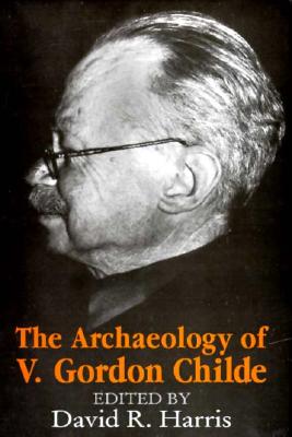 The Archaeology of V. Gordon Childe: Contemporary Perspectives - Harris, David R (Editor)