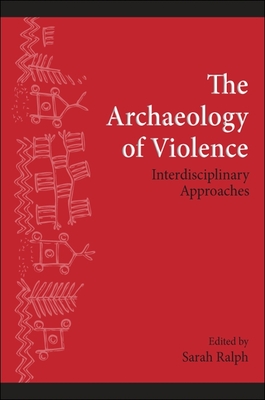 The Archaeology of Violence: Interdisciplinary Approaches - Ralph, Sarah (Editor)