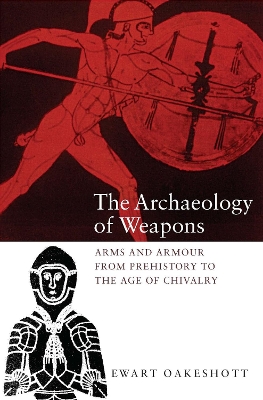 The Archaeology of Weapons: Arms and Armour from Prehistory to the Age of Chivalry - Oakeshott, Ewart, and Oakeshott, R Ewart