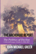 The Archdruid Report: The Politics of Decline: Collected Essays, Volume X, 2016-2017