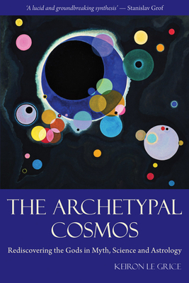The Archetypal Cosmos: Rediscovering the Gods in Myth, Science and Astrology - Le Grice, Keiron