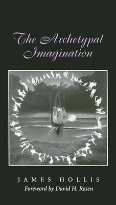 The Archetypal Imagination - Hollis, James, PH.D., and Rosen, David H (Foreword by)