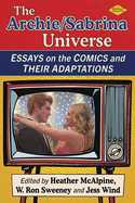The Archie/Sabrina Universe: Essays on the Comics and Their Adaptations