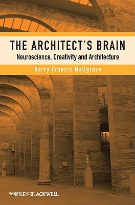 The Architect's Brain: Neuroscience, Creativity, and Architecture - Mallgrave, Harry Francis