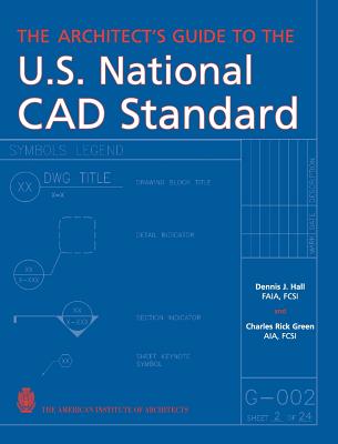 The Architect's Guide to the U.S. National CAD Standard - Hall, Dennis J, and Green, Charles