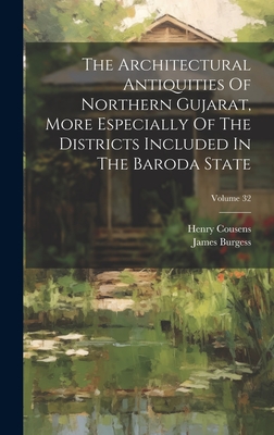 The Architectural Antiquities Of Northern Gujarat, More Especially Of The Districts Included In The Baroda State; Volume 32 - Burgess, James, and Cousens, Henry