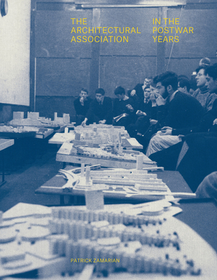 The Architectural Association in the Postwar Years - Zamarian, Patrick