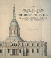 The Architectural Drawings of Sir Christopher Wren at All Souls College, Oxford: A Complete Catalogue