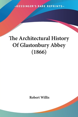 The Architectural History Of Glastonbury Abbey (1866) - Willis, Robert