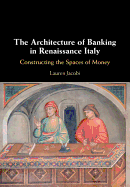 The Architecture of Banking in Renaissance Italy: Constructing the Spaces of Money