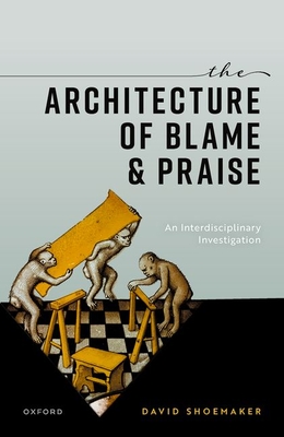 The Architecture of Blame and Praise: An Interdisciplinary Investigation - Shoemaker, David