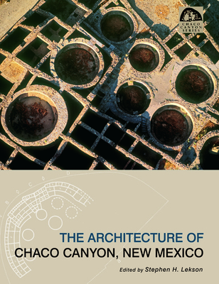 The Architecture of Chaco Canyon, New Mexico - Lekson, Stephen H, Dr. (Editor)