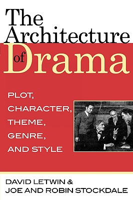 The Architecture of Drama: Plot, Character, Theme, Genre and Style - Letwin, David, and Stockdale, Joe And Robin