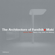 The Architecture of Fumihiko Maki: Space, City, Order and Making