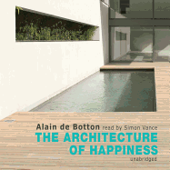 The Architecture of Happiness - De Botton, Alain, and Vance, Simon (Read by)