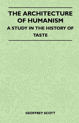 The Architecture of Humanism - A Study in the History of Taste - Scott, Geoffrey, Osb