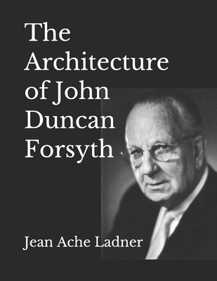 The Architecture of John Duncan Forsyth - Borum, Teresa (Editor), and Denham, David (Contributions by), and Ladner, Jean Ache