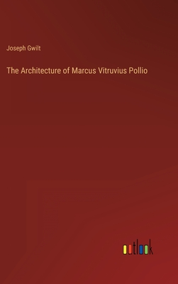 The Architecture of Marcus Vitruvius Pollio - Gwilt, Joseph