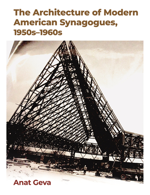 The Architecture of Modern American Synagogues, 1950s-1960s - Geva, Anat