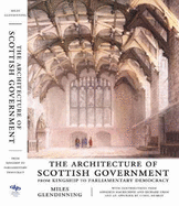 The Architecture of Scottish Government: From Kingship to Parliamentary Democracy - Glendinning, Miles, Professor