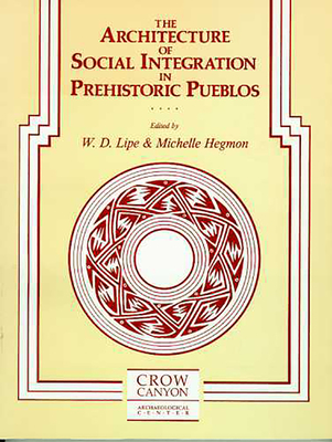 The Architecture of Social Integration in Prehistoric Pueblos - Lipe, William D (Editor), and Hegmon, Michelle (Editor)
