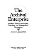 The Archival Enterprise: Modern Archival Principles, Practices, and Management Techniques - Dearstyne, Bruce W