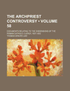 The Archpriest Controversy (Volume 56); Documents Relating to the Dissensions of the Roman Catholic Clergy, 1597-1602