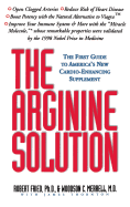 The Arginine Solution: The First Guide to America's New Cardio-Enhancing Supplement