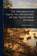 The Argonauts of Faith; the Adventures of the "Mayflower" Pilgrims