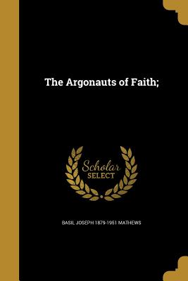 The Argonauts of Faith; - Mathews, Basil Joseph 1879-1951