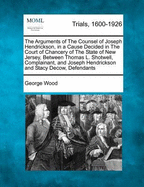 The Arguments of the Counsel of Joseph Hendrickson, in a Cause Decided in the Court of Chancery of the State of New Jersey, Between Thomas L. Shotwell, Complainant, and Joseph Hendrickson and Stacy Decow, Defendants