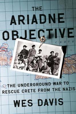 The Ariadne Objective: The Underground War to Rescue Crete from the Nazis - Davis, Wes