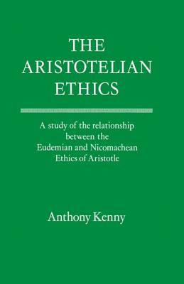 The Aristotelian Ethics: A Study of the Relationship Between the Eudemian and Nicomachean Ethics of Aristotle - Kenny, Anthony