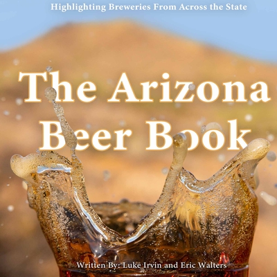 The Arizona Beer Book - Irvin, Luke, and Walters, Eric