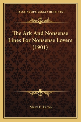 The Ark and Nonsense Lines for Nonsense Lovers (1901) - Eaton, Mary E