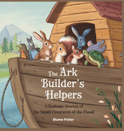 The Ark Builder's Helpers: 5 Bedtime Stories of the Small Creatures of the Flood