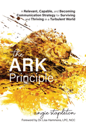 The ARK Principle: A Relevant, Capable, and Becoming Communication Strategy for Surviving and Thriving in a Turbulent World