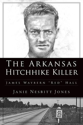 The Arkansas Hitchhike Killer: James Waybern Red Hall - Jones, Janie Nesbitt