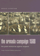 The Armada Campaign 1588: The Great Enterprise Against England - Konstam, Angus, Dr.