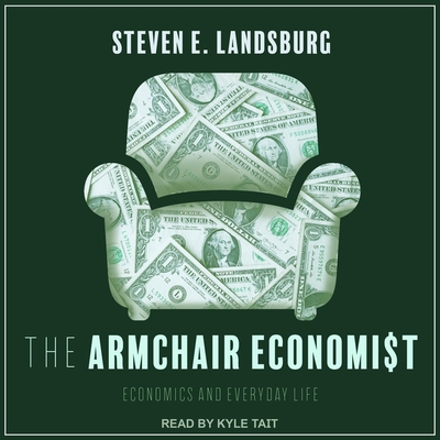 The Armchair Economist: Economics and Everyday Life - Tait, Kyle (Read by), and Landsburg, Steven E