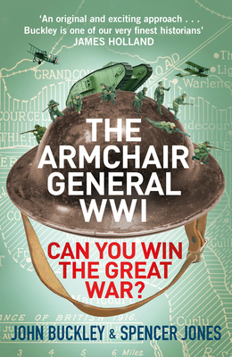 The Armchair General World War One: Can You Win The Great War? - Buckley, John, and Jones, Spencer
